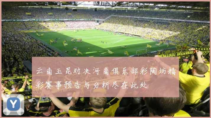 云南玉昆对决河南俱乐部彩陶坊精彩赛事预告与分析尽在此处