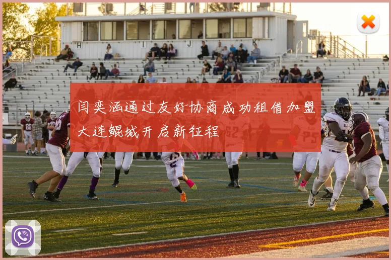 闫奕涵通过友好协商成功租借加盟大连鲲城开启新征程