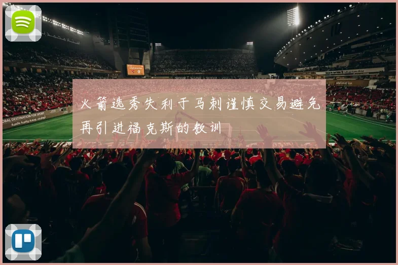 火箭选秀失利于马刺谨慎交易避免再引进福克斯的教训